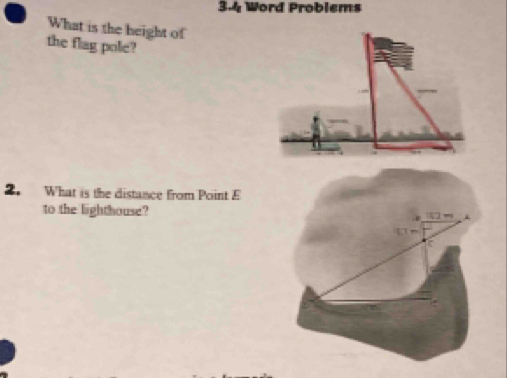 3.4 Word Problems 
What is the height of 
the flag pole? 
2. What is the distance from Point E
to the lighthouse?