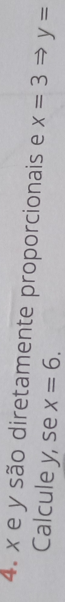 x e y são diretamente proporcionais e x=3 y=
Calcule y, se x=6.