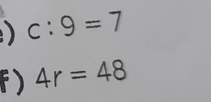 c:9=7
f) 4r=48