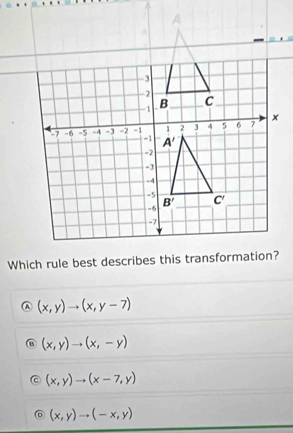 (x,y)to (x,y-7)
(x,y)to (x,-y)
(x,y)to (x-7,y)
(x,y)to (-x,y)