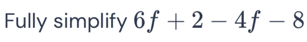 Fully simplify 6f+2-4f-8 [Math]