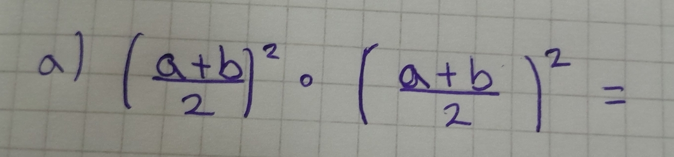 ( (a+b)/2 )^2· ( (a+b)/2 )^2=