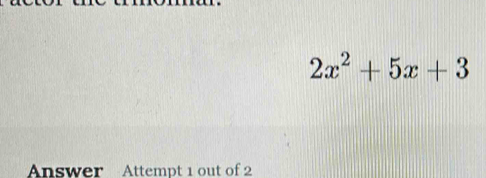 2x^2+5x+3
Answer Attempt 1 out of 2