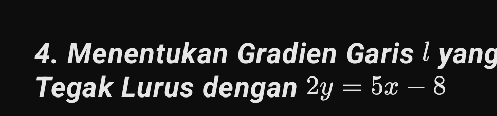 Menentukan Gradien Garis l yang 
Tegak Lurus dengan 2y=5x-8