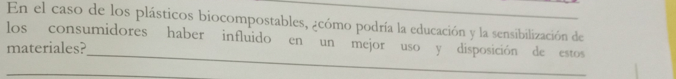 En el caso de los plásticos biocompostables, ¿cómo podría la educación y la sensibilización de 
_ 
los consumidores haber influido en un mejor uso y disposición de estos 
materiales? 
_