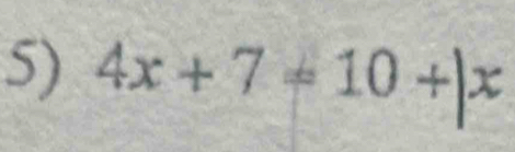 4x+7=10+|x