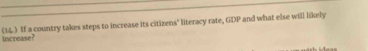 (14) If a country takes steps to increase its citizens' literacy rate, GDP and what else will likely 
increase?