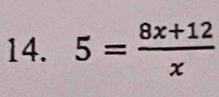 5= (8x+12)/x 