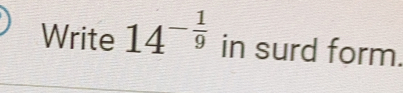 Write 14^(-frac 1)9 in surd form.