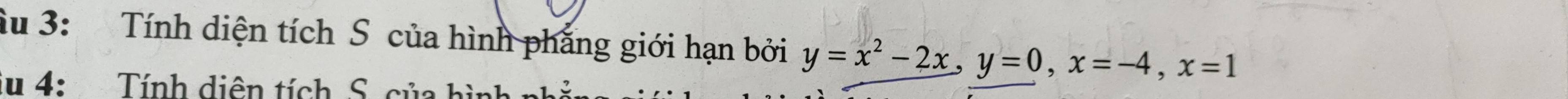 âu 3: Tính diện tích S của hình phẳng giới hạn bởi y=x^2-2x, y=0, x=-4, x=1
iu 4: Tính diên tích S. của h