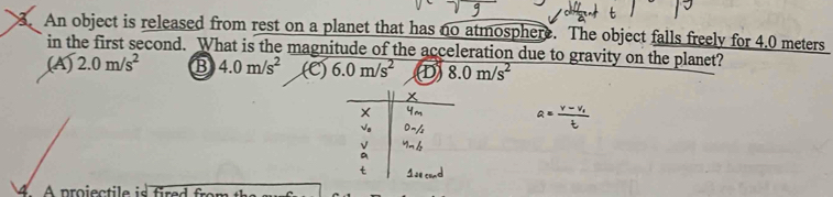 An object is released from rest on a planet that has no atmosphere. The object falls freely for 4.0 meters
in the first second. What is the magnitude of the acceleration due to gravity on the planet?
(A) 2.0m/s^2 B 4.0m/s^2 (C) 6.0m/s^2 (D) 8.0m/s^2
a=frac v-v_st