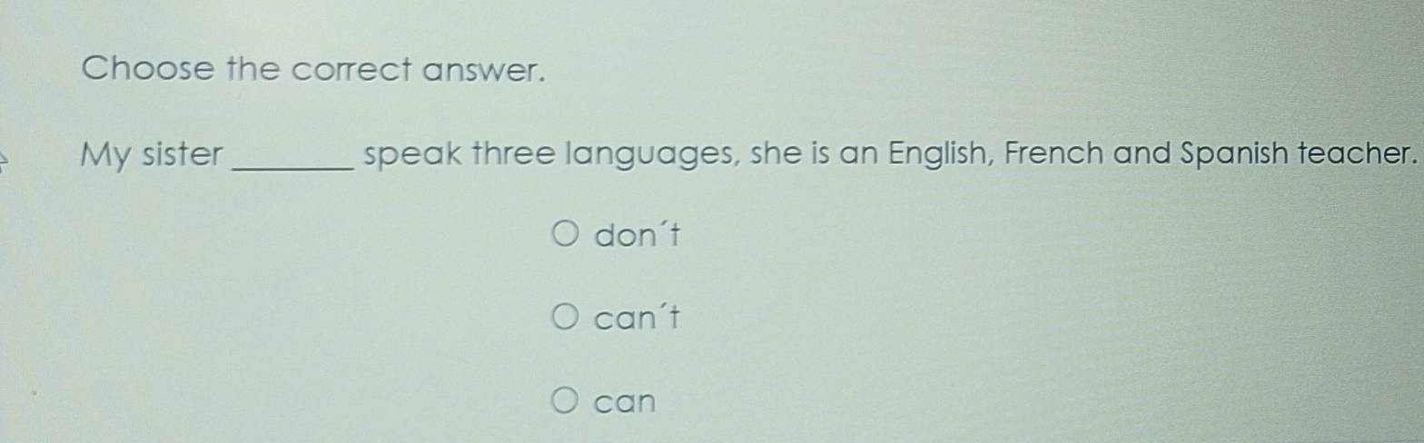 Choose the correct answer.
My sister_ speak three languages, she is an English, French and Spanish teacher.
don't
can't
can