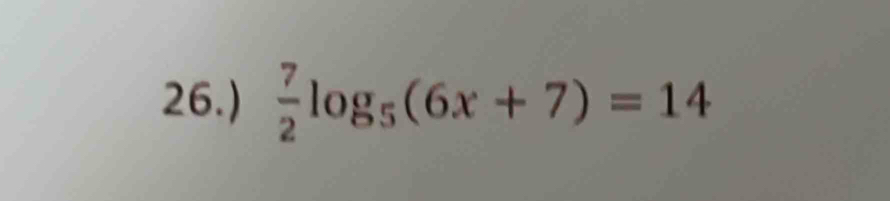 26.)  7/2 log _5(6x+7)=14