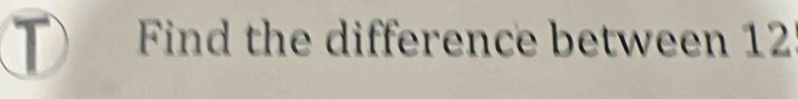 Find the difference between 12