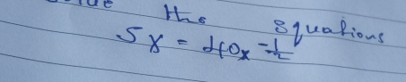 we the squations
5x=40x^(-frac 1)2