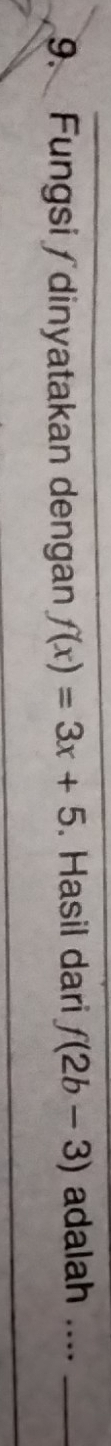 Fungsi /dinyatakan dengan f(x)=3x+5. Hasil dari f(2b-3) adalah ...._