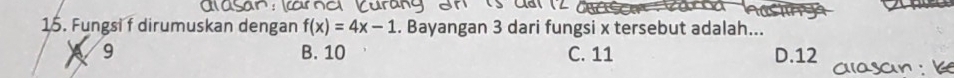 Fungsi f dirumuskan dengan f(x)=4x-1. Bayangan 3 dari fungsi x tersebut adalah...
9 B. 10 C. 11 D. 12
a sa