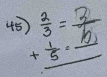 45 beginarrayr  2/3 = 3/6  + 1/5 =_ 