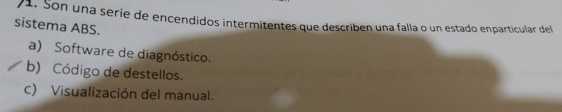 y1. Son una serie de encendidos intermitentes que describen una falla o un estado enparticular del 
sistema ABS. 
a) Software de diagnóstico. 
b) Código de destellos. 
c) Visualización del manual.