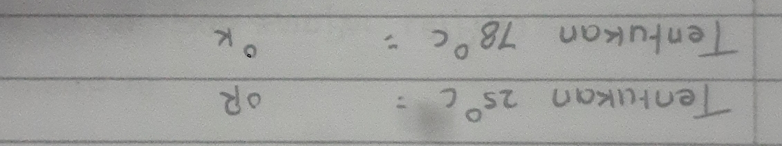 Tenrukan 25°C= OR 
Tentukan 78°C= ^circ k