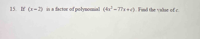 If (x-2) is a factor of polynomial (4x^2-77x+c). Find the value of c ...