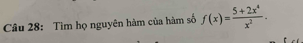 Tìm họ nguyên hàm của hàm số f(x)= (5+2x^4)/x^2 .