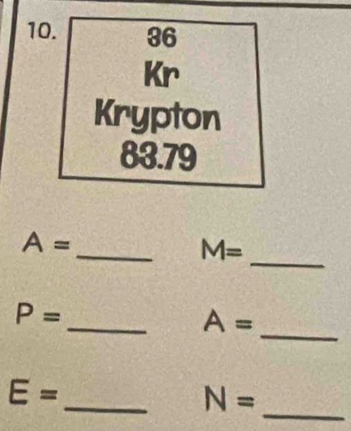 Kr 
Krypton
83.79
_ 
_
A=
M=
_ 
_
P=
A=
_ 
_
E=
N=