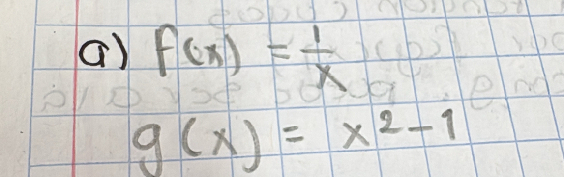 () f(x)= 1/x 
g(x)=x^2-1