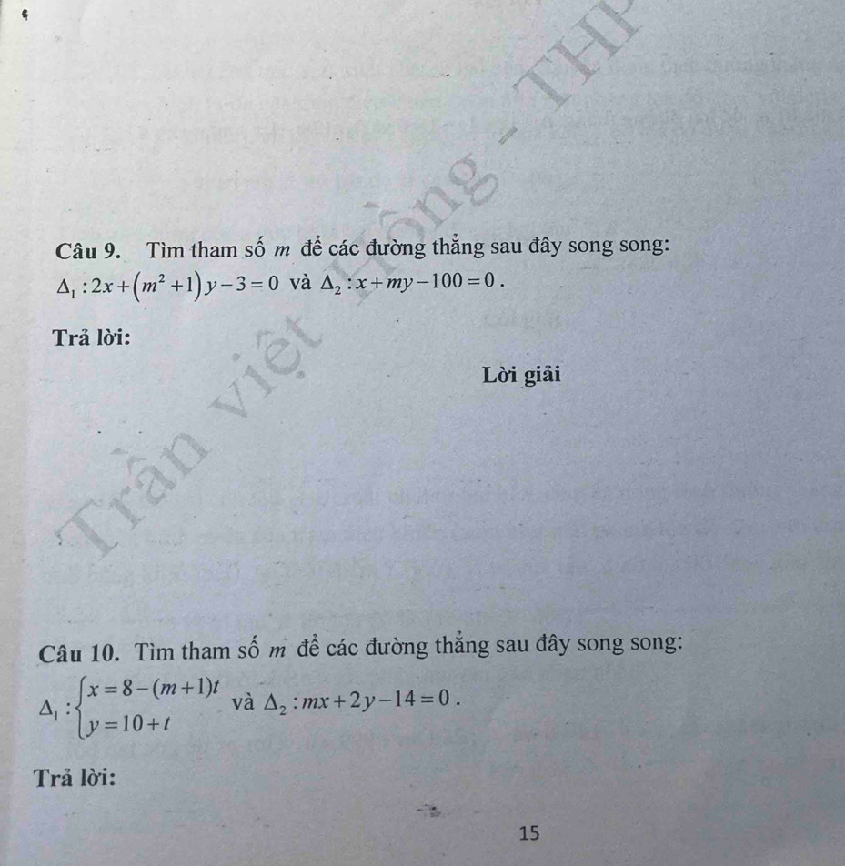 Tìm tham số m để các đường thẳng sau đây song song:
△ _1:2x+(m^2+1)y-3=0 và △ _2:x+my-100=0. 
Trả lời: 
Lời giải 
Câu 10. Tìm tham số m để các đường thẳng sau đây song song:
△ _1:beginarrayl x=8-(m+1)t y=10+tendarray. và △ _2:mx+2y-14=0. 
Trả lời: 
15