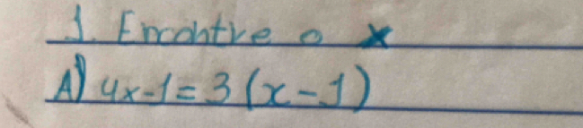 Encohtre o x
A) 4x-1=3(x-1)