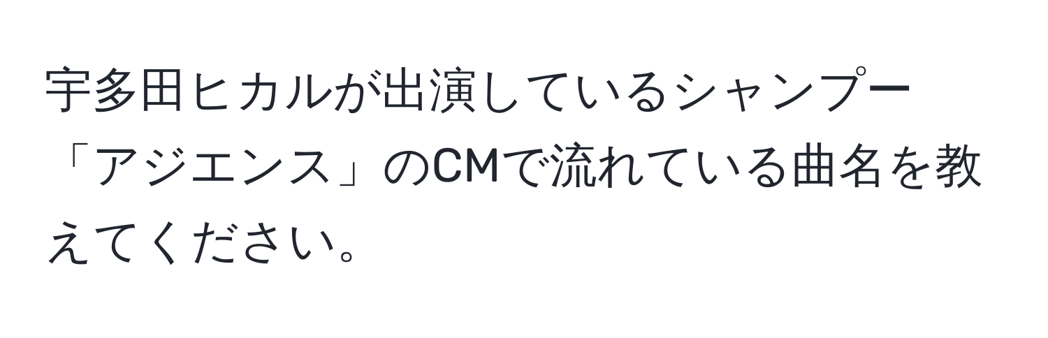 宇多田ヒカルが出演しているシャンプー「アジエンス」のCMで流れている曲名を教えてください。