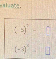 valuate.
(-5)^2=□
(-3)^3= □ □