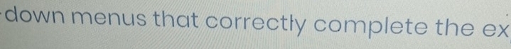 down menus that correctly complete the ex