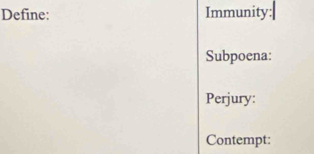 Define: Immunity: 
Subpoena: 
Perjury: 
Contempt: