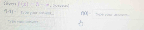 Given f(x)=3-x ，(no spaces)
f(-1)= type your answer... f(0)= type your answer... 
type your answer...