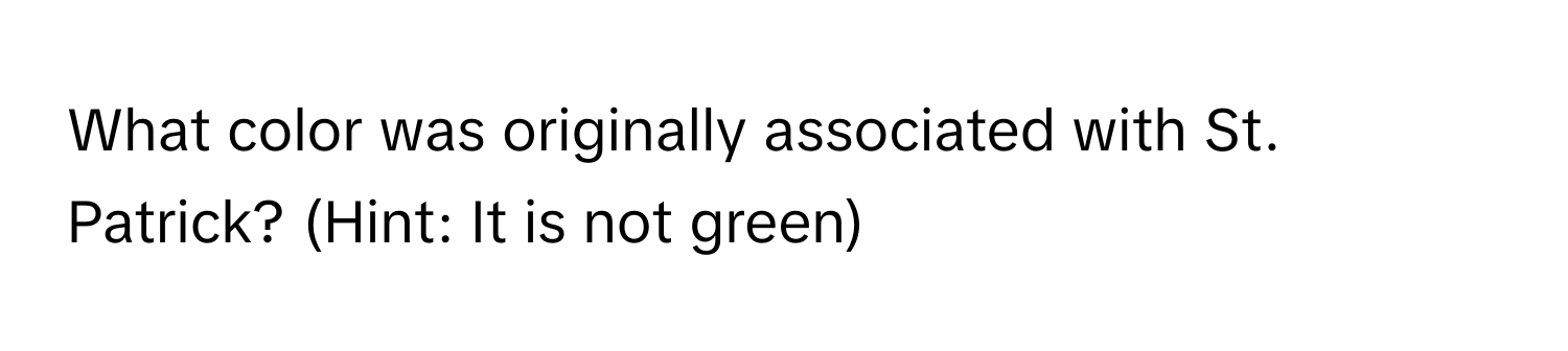 What color was originally associated with St. Patrick? (Hint: It is not green)