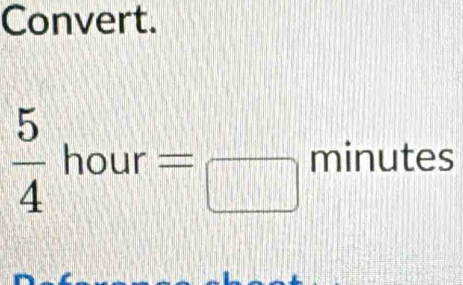 Convert.
 5/4 hour= □ /□  minutes
