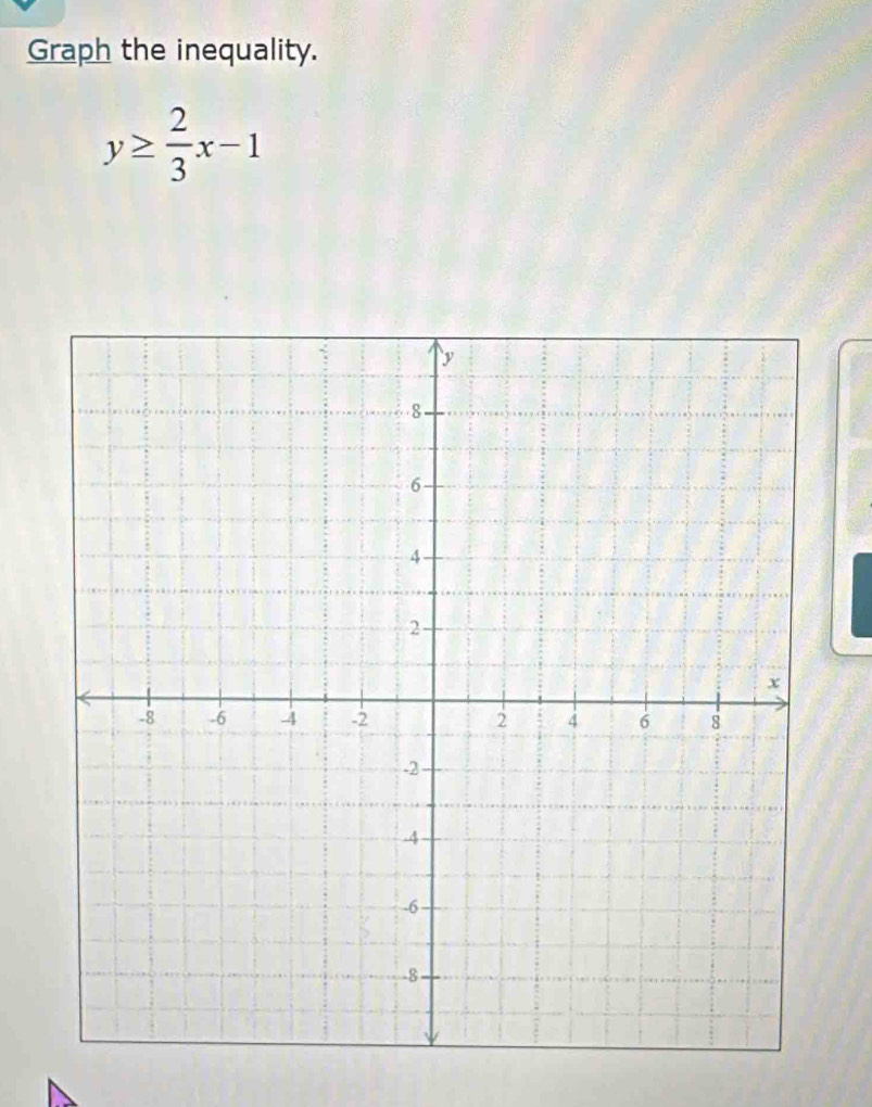 Graph the inequality.
y≥  2/3 x-1