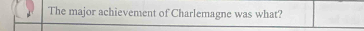 The major achievement of Charlemagne was what?