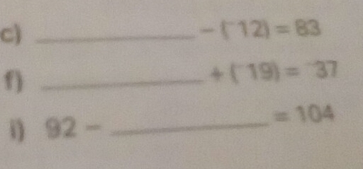 -(^-12)=83
f)_
+(19)=37
i) 92- _  =104