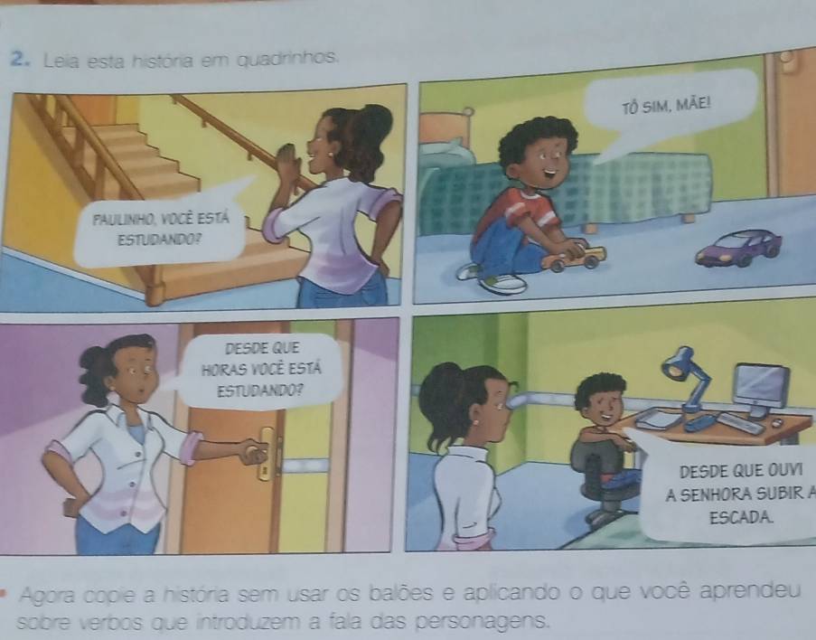 Leia esta história em quadrinhos. 
I 
A SENHORA SUBIR A 
Agora copie a história sem usar os balões e aplicando o que você aprendeu 
sobre verbos que introduzem a fala das personagens.