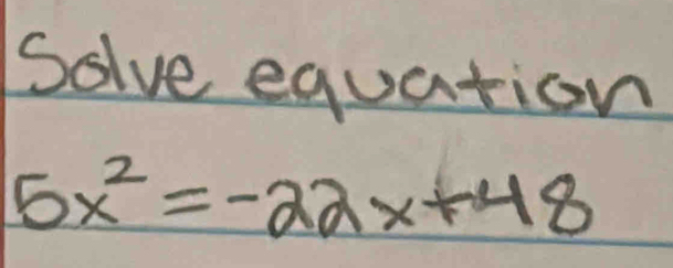 Solve equation
5x^2=-22x+48