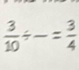  3/10 / frac = 3/4 