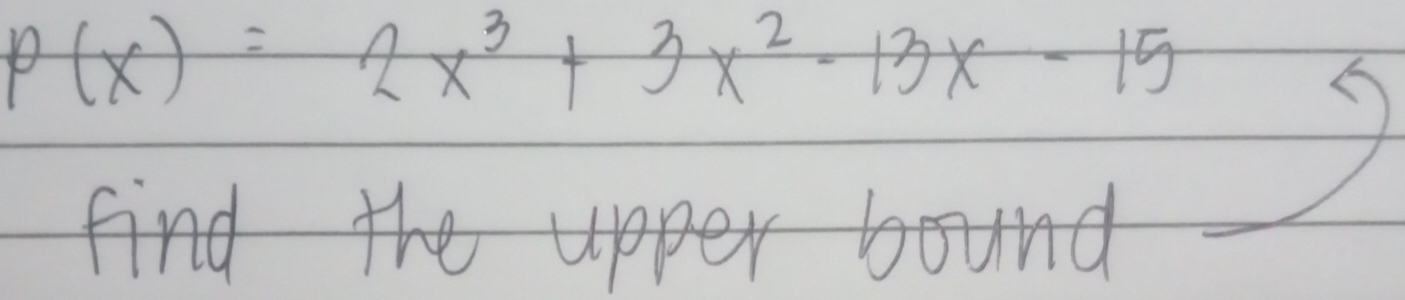 P(x)=2x^3+3x^2-13x-15
find the upper bound