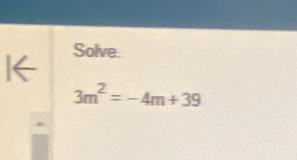 Solve 
I←
3m^2=-4m+39