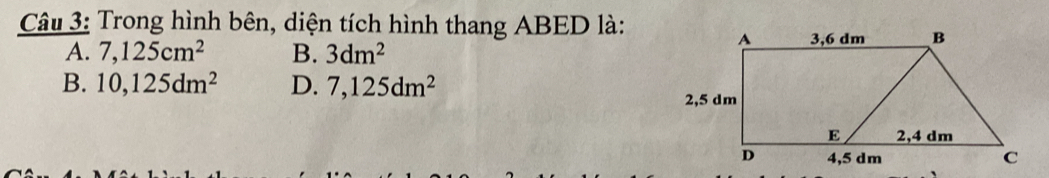 Trong hình bên, diện tích hình thang ABED là:
A. 7,125cm^2 B. 3dm^2
B. 10, 125dm^2 D. 7,125dm^2