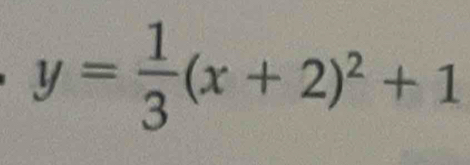 y= 1/3 (x+2)^2+1