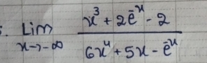 limlimits _xto -∈fty  (x^3+2e^(-x)-2)/6x^4+5x-e^x 