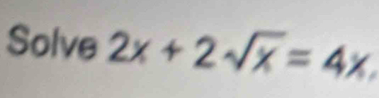 Solve 2x+2sqrt(x)=4x