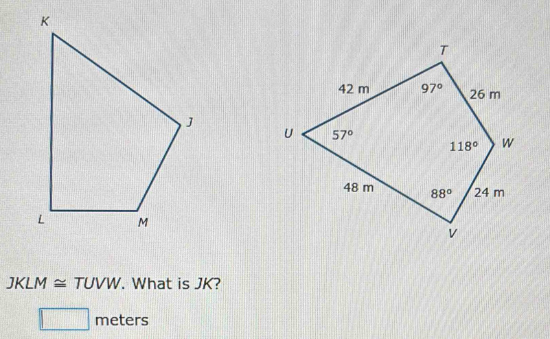 JKLM≌ TUVW. What is JK?
□ meters